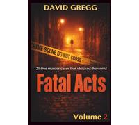 Fatal Acts: 20 True Murder Cases That Shocked the World (Volume 2) (True crime and criminal cases)