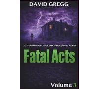 Fatal Acts:: 20 True Murder Cases That Shocked the World(volume 3) (True crime and criminal cases)