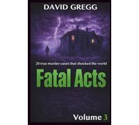 Fatal Acts:: 20 True Murder Cases That Shocked the World(volume 3) (True crime and criminal cases)