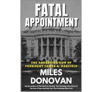 Fatal Appointment: The Assassination of President James A. Garfield