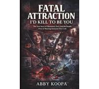FATAL ATTRACTION I'D KILL TO BE YOU: The True Story of Obsession, Envy, and the Deadly Price of Wanting Someone Else's Life