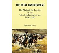 Fatal Environment: The Myth of the Frontier in the Age of Industrialization, 1800-1890