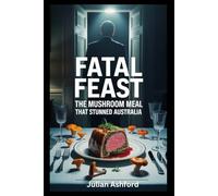 Fatal Feast: The Mushroom Meal That Stunned Australia (Ashford book collection)