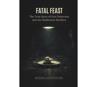 FATAL FEAST: The True Story of Erin Patterson and the Mushroom Murders