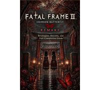 FATAL FRAME II: CRIMSON BUTTERFLY REMAKE Strategies, Secrets, and Full Completion Guide