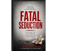Fatal Seduction: The Jodi Arias Case, a Secret Affair, and the Brutal Murder That Shocked America (Deadly Marriages Series)