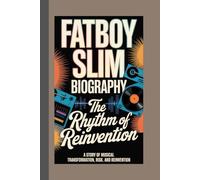 FATBOY SLIM BIOGRAPHY: The Rhythm of Reinvention