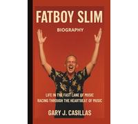 FATBOY SLIM: LIFE IN THE FAST LANE OF MUSIC RACING THROUGH THE HEARTBEAT OF MUSIC