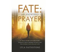 Fate: An Answered Prayer: A True Story of Surviving Domestic Abuse, Growing in Faith, and Discovering God's Healing Love