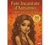 Fate Incantate d’Autunno - Libro da Colorare: 50 Disegni Magici di Fate e Foglie d’Autunno per Adulti e Ragazzi