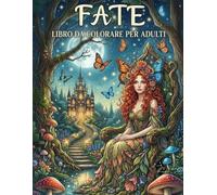 Fate Libro da Colorare per Adulti: Disegni Fantasy Antistress con Creature Fatate, Castelli e Foreste Magiche, Scene Fantastiche Ricche di Dettagli per Relax e Creatività