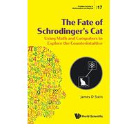 FATE OF SCHRODINGER’S CAT, THE: Using Math and Computers to Explore the Counterintuitive: 17 (Problem Solving in Mathematics and Beyond)