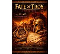 Fate of Troy, A Rap Libretto: Fate of Troy, A Rap Libretto: The Words to the Stage Musical Based on the Iliad