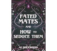 Fated Mates and How to Seduce Them