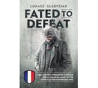 Fated to Defeat: 33. Waffen-Grenadier Division der SS 'Charlemagne' in the Struggle for Pomerania 1945