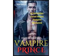 FATED TO THE VAMPIRE PRINCE A Forbidden Fated Mates Vampire Romance
