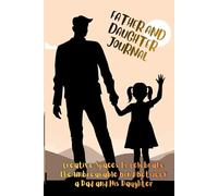 Father And Daughter Journal: A Heartwarming treasured keepsake Guide Filled with Meaningful Prompts, Fun Activities, Shared Memories. Creative Spaces ... Between a Dad and His Daughter (My Book Logs)