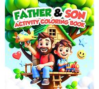 Father and Son Creative Time Activity Coloring Book for Building Trust Shared Learning Fun Adventures and Deep Emotional Connection Coloring Book: A ... and Son Relationships Through Art Imagination