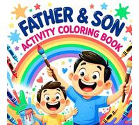 Father and Son Shared Adventures Activity Coloring Book for Everyday Fun Imagination Learning and Building Lifelong Emotional Bonds Coloring Book: A ... Created to Encourage Togetherness Creativity