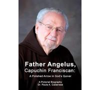Father Angelus, Capuchin Franciscan: A Polished Arrow in God’s Quiver
