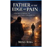 FATHER AT THE EDGE OF PAIN: A True Story of Addiction, Loss, and a Father’s Unbreakable Love