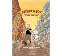 Father & Bot: Cartoon Adventures in AI and Our Happy, Strange Future