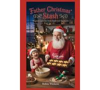 Father Christmas’ Stash: Magical Treats for Little Hands and Big Hearts (Rob’s Festive Kitchen)