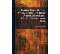 Father Finn, S.J., the Story of His Life Told by Himself for His Friends Young and Old