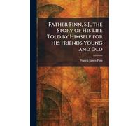 Father Finn, S.J., the Story of His Life Told by Himself for His Friends Young and Old