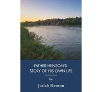 Father Henson's Story of His Own Life: A Slave Narrative of the Underground Railroad (Annotated)
