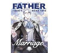 Father, I Don't Want This Marriage, Vol. 6: The TikTok sensation and popular enemies-to-lovers romance manhwa