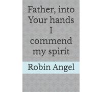 Father, into Your hands I commend my spirit