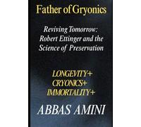 Father of Cryonics Robert Ettinger and the Science of Preservation: Reviving Tomorrow