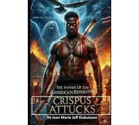 Father of the American Revolution: Crispus Attucks: The Legend of Crispus Attucks: 2 (The Underdog Chronicles)