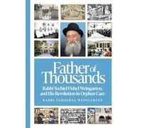 Father of Thousands: Rabbi Yechiel Fishel Weingarten, and His Revolution in Orphan Care