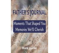 Father’s Journal: Moments That Shaped You, Memories We’ll Cherish: Blank Memory Keepsake Book | 150 pages | Page with Questions to spark your memories | 7 x 10 | Great Gift for Dad's