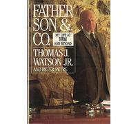 Father, Son & Company: My Life at I. B. M. and Beyond