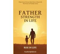 Father, Strength in Life: How to Heal Your Relationship with Your Father to Restore Strength in Life (The Power of Family Series)