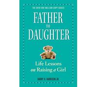 Father to Daughter: Life Lessons on Raising a Girl
