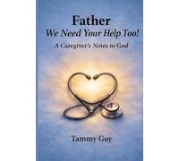 Father We Need Help Too: A Caregiver's Notes to God