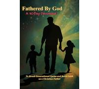 FATHERED BY GOD: A 30-Day Devotional To Break Generational Cycles and Build Faith as a Christian Father