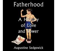 Fatherhood: A History of Love and Power