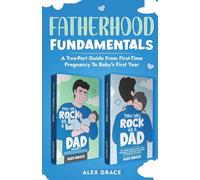 FATHERHOOD FUNDAMENTALS: TWO-PART GUIDE FROM FIRST-TIME PREGNANCY TO BABY'S FIRST YEAR