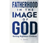 Fatherhood in the Image of God: Raising Righteous Children