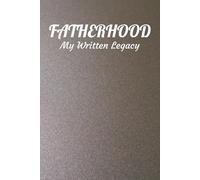 FATHERHOOD: My Written Legacy: A Thoughtful Gift for Dads to Share Their Life, Love, and Legacy