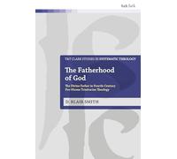 Fatherhood of God, The: The Divine Father in Fourth-Century Pro-Nicene Trinitarian Theology (T&T Clark Studies in Systematic Theology)