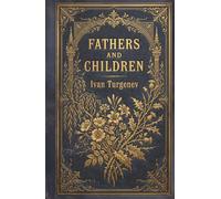 Fathers and Children: A Monumental Russian Classic of Romance and Nihilism