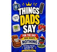 Fathers Day Gifts 2026 For the Dad Who Wants Nothing: Things Dads Say: A Funny Dadlish Dictionary Dad Sayings, Dad Logic & the Habits That Make Dads… Dads