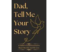 Fathers Day Gifts : Dad Tell Me Your Story: A Meaningful Guided Memory Journal to Share His Stories, Wisdom, and Family Legacy