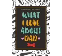 Fathers Day Gifts From Daughter: What I Love About Dad: A Fill In The Blank Book With Prompts To Celebrate Your Amazing Dad